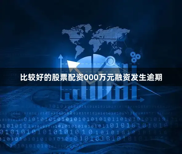 比较好的股票配资000万元融资发生逾期