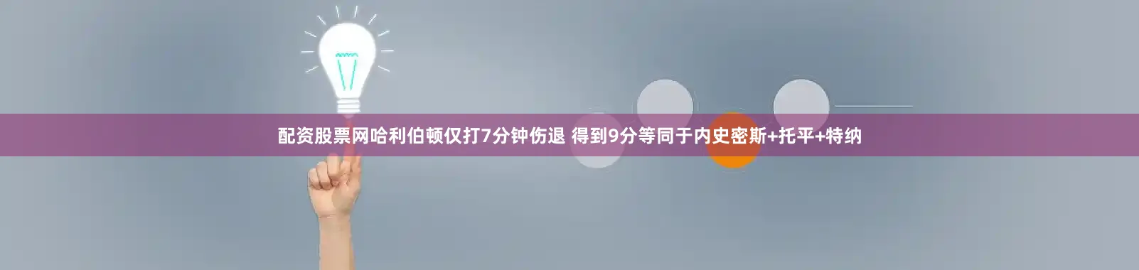 配资股票网哈利伯顿仅打7分钟伤退 得到9分等同于内史密斯+托平+特纳