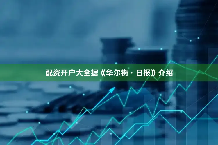 配资开户大全据《华尔街 · 日报》介绍