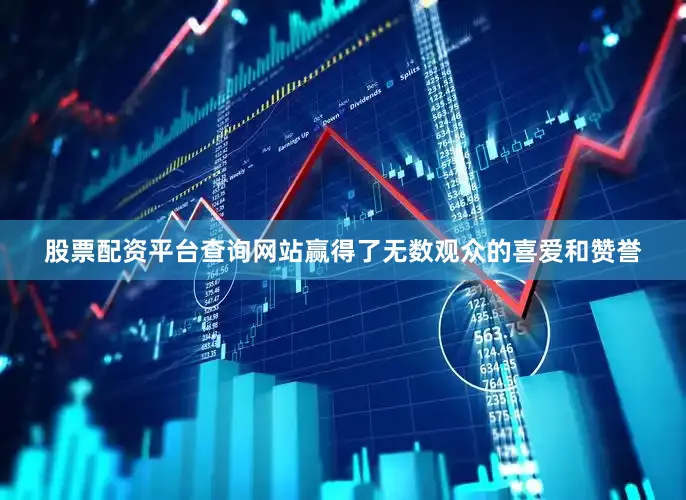 股票配资平台查询网站赢得了无数观众的喜爱和赞誉