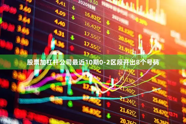 股票加杠杆公司最近10期0-2区段开出8个号码