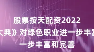 股票按天配资　　2022年版《大典》对绿色职业进一步丰富和完善