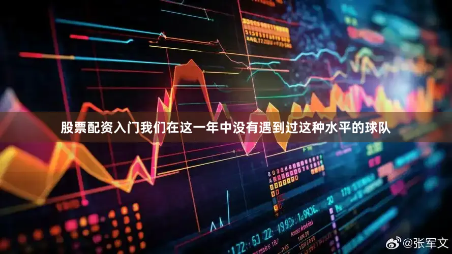 股票配资入门我们在这一年中没有遇到过这种水平的球队